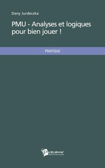 Couverture du livre « PMU - analyses et logiques pour bien jouer ! » de Dany Jurdeczka aux éditions Publibook