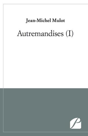 Couverture du livre « Autremandises (I) » de Jean-Michel Mulot aux éditions Du Pantheon