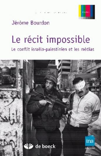 Couverture du livre « Le récit impossible ; le conflit israëlo-palestinien et les médias » de Bourdon/Jerome aux éditions De Boeck Superieur