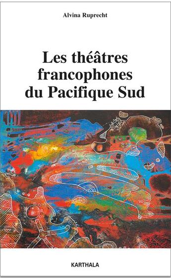 Couverture du livre « Les théâtres francophones du Pacifique Sud » de Alvina Ruprecht aux éditions Karthala