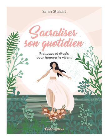 Couverture du livre « Sacraliser son quotidien : Pratiques et rituels pour honorer le vivant » de Sarah Stulzaft aux éditions Rustica