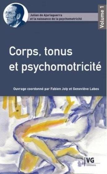 Couverture du livre « Julian de Ajuriaguerra et la naissance de la psychomotricité Tome 1 : corps, tonus et psychomotricité » de Fabien Joly et Genevieve Labes et Collectif aux éditions Vernazobres Grego