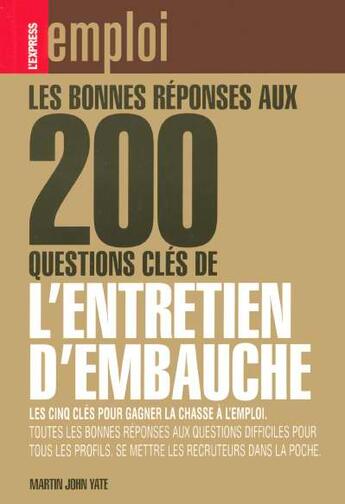 Couverture du livre « Les Bonnes Reponses Aux 200 Questions Cles De L'Entretien D'Embauche » de Martin John Yate aux éditions L'express