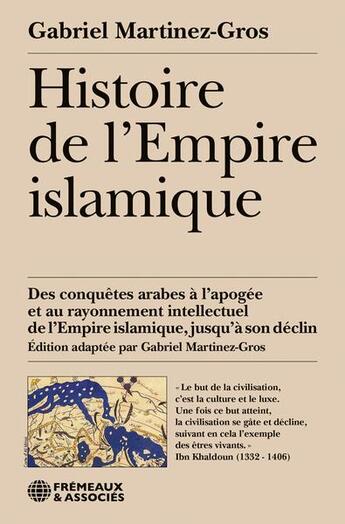 Couverture du livre « Histoire de l'Empire islamique : Des conquêtes arabes à l'apogée et au rayonnement intellectuel de l'Empire islamique, jusqu'à son déclin » de Gabriel Martinez-Gros aux éditions Frémeaux & Associés