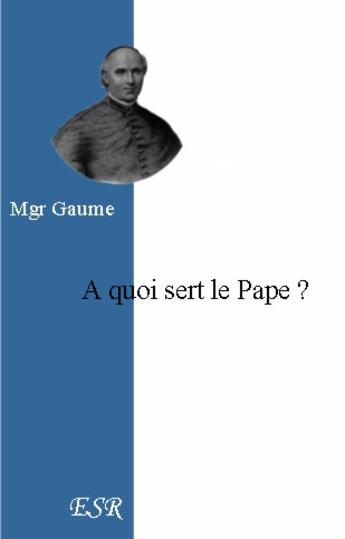 Couverture du livre « À quoi sert le pape ? » de Jean-Joseph Gaume aux éditions Saint-remi