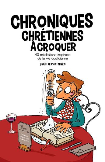 Couverture du livre « Chroniques chrétiennes à croquer ; 40 médiations inspirées de la vie quotidienne » de Brigitte Protzenko aux éditions Ligue Pour La Lecture De La Bible