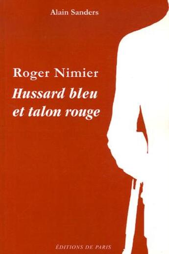 Couverture du livre « Roger Nimier ; hussard bleu et talon rouge » de Alain Sanders aux éditions Editions De Paris