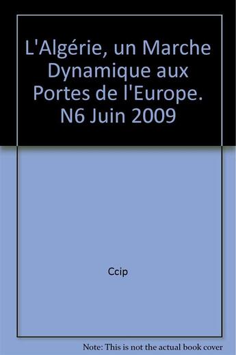 Couverture du livre « L'algerie, un marche dynamique aux portes de l'europe. n6 juin 2009 » de Ccip aux éditions Cci Paris