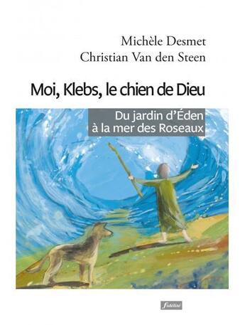 Couverture du livre « Moi, Klebs, le chien de dieu ; du jardin d'Eden à la mer des roseaux » de Michele Desmet et Christian Van Den Steen aux éditions Fidelite