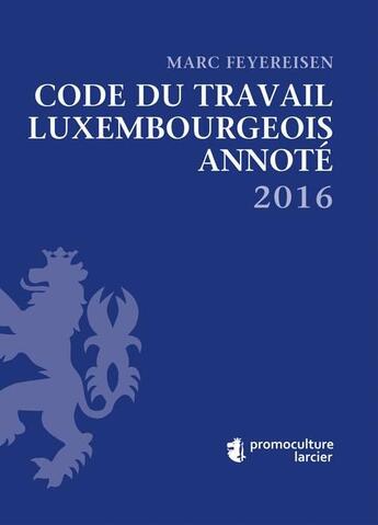 Couverture du livre « Code du travail luxembourgeois annoté 2016 » de Marc Feyereisen aux éditions Promoculture