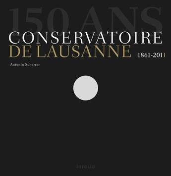 Couverture du livre « 150 ans. conservatoire de lausanne 1861-2011 » de Antonin Scherrer aux éditions Infolio