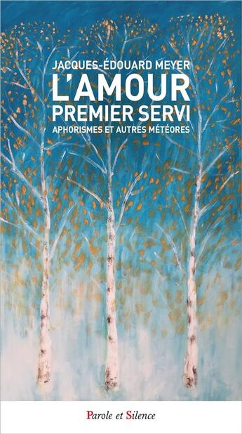 Couverture du livre « L'amour premier servi : aphorismes et autres météores » de Jacques-Edouard Meyer aux éditions Parole Et Silence