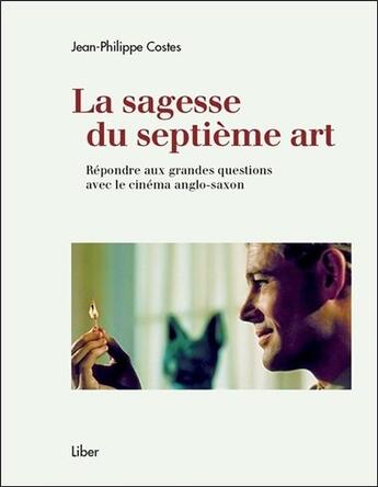 Couverture du livre « La sagesse du septième art ; répondre aux grandes questions avec le cinéma anglo-saxon » de Jean-Philippe Costes aux éditions Liber