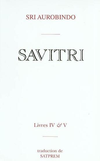 Couverture du livre « Savitri t.4 ; le livre de la naissance et de la quête ; t.5 ; le livre de l'amour » de Shri Aurobindo aux éditions Institut De Recherches Evolutives