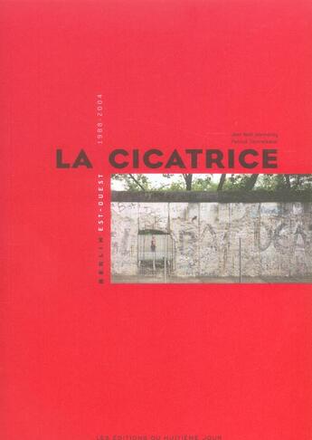 Couverture du livre « La Cicatrice ; Berlin, Est-Ouest, 1988-2004 » de Jean-Noel Jeannene aux éditions Huitieme Jour