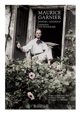 Couverture du livre « Maurice Garnier, artiste, résistant : 1880 Royan - 1945 Vaux-sur-Mer » de Monique Chartier et Marie-Claude Bouchet et Monique De Savignac aux éditions Bonne Anse