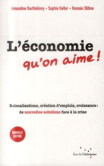 Couverture du livre « L'économie qu'on aime ! relocalisations, création d'emplois, croissance : de nouvelles solutions face à la crise » de Amandine Barthelemy et Sophie Keller et Romain Slitine aux éditions Rue De L'echiquier