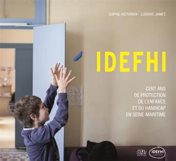 Couverture du livre « IDEFHI : cent ans de protection de l'enfance et du handicap en Seine-Maritime » de Sophie Victorien et Ludovic Jamet aux éditions L'echo Des Vagues