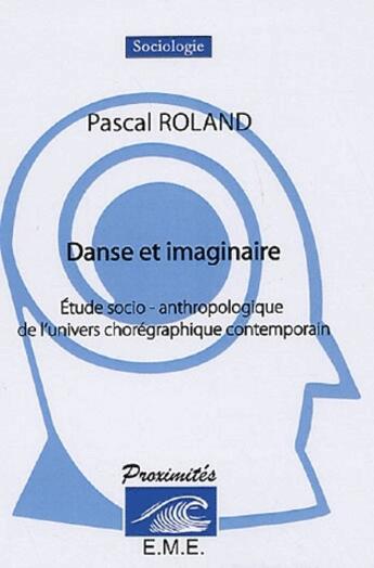 Couverture du livre « Danse et imaginaire ; étude socio-anthropologique de l'univers chorégraphique contemporain » de Pascal Roland aux éditions Eme Editions