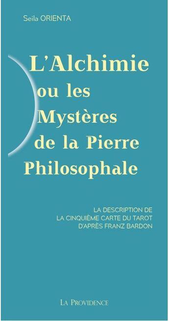 Couverture du livre « L'alchimie ou les mystères de la pierre philosophale ; la description de la cinquième carte du tarot d'après Franz Bardon » de Seila Orienta aux éditions Providence