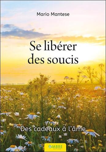 Couverture du livre « Se libérer des soucis : des cadeaux à l'âme » de Maria Mantese aux éditions Ambre