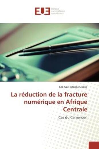 Couverture du livre « La reduction de la fracture numerique en afrique centrale - cas du cameroun » de Atanga Ondoa L G. aux éditions Editions Universitaires Europeennes