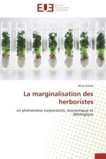 Couverture du livre « La marginalisation des herboristes - un phenomene corporatiste, economique et ideologique » de Gomis Alicia aux éditions Editions Universitaires Europeennes