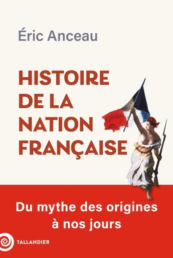 Couverture du livre « Histoire de la nation française : Du mythe des origines à nos jours » de Eric Anceau aux éditions Tallandier