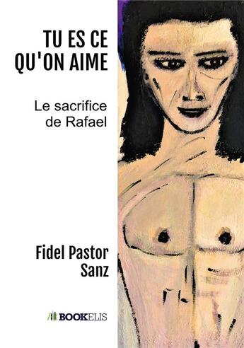 Couverture du livre « Tu es ce qu'on aime ; le sacrifice de Rafael » de Fidel Pastor Sanz aux éditions Bookelis