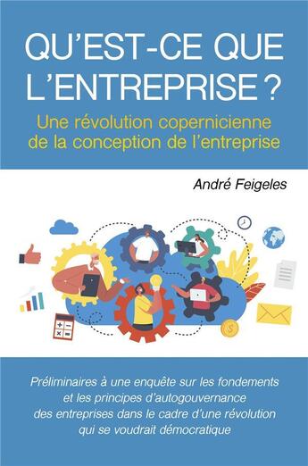 Couverture du livre « Qu'est-ce que l'entreprise ? une révolution copernicienne de la conception de l'entreprise » de Andre Feigeles aux éditions Librinova