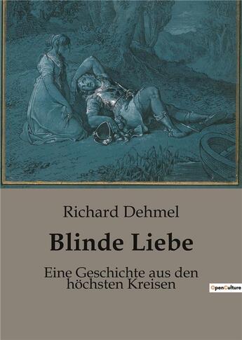 Couverture du livre « Blinde Liebe : Eine Geschichte aus den hochsten Kreisen » de Dehmel Richard aux éditions Culturea