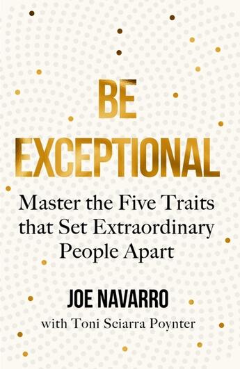 Couverture du livre « BE EXCEPTIONAL - MASTER THE FIVE TRAITS THAT SET EXTRAORDINARY PEOPLE APART » de Joe Navarro aux éditions Thorsons