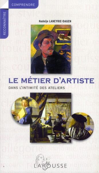 Couverture du livre « Le métier d'artiste dans l'intimité des ateliers » de Nadeije Laneyrie-Dagen aux éditions Larousse