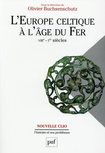 Couverture du livre « L'Europe celtique à l'âge du fer, VIIIe - 1er siècle ; du mythe à l'histoire » de Olivier Buchsenschutz aux éditions Puf