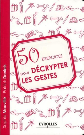 Couverture du livre « 50 exercices pour decrypter les gestes » de Sophie Mauville et Patrick Daniels aux éditions Organisation
