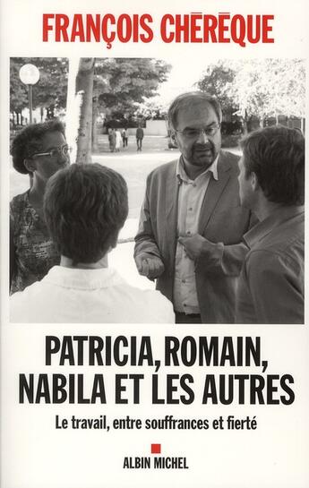 Couverture du livre « Patricia, Romain, Nabila et les autres ; le travail, entre souffrances et fierté » de Francois Chereque aux éditions Albin Michel