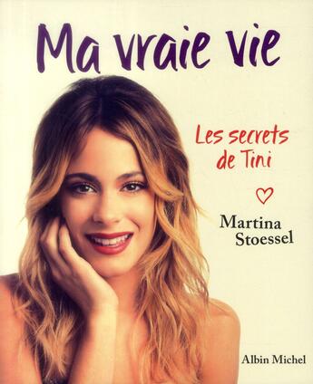 Couverture du livre « Ma vraie vie ; les secrets de Tini » de Martina Stoessel aux éditions Albin Michel