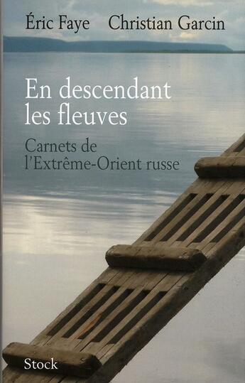 Couverture du livre « En descendant les fleuves ; carnets de l'extrême-orient russe » de Garcin Christian et Eric Faye aux éditions Stock