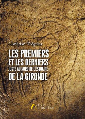 Couverture du livre « Les premiers et les derniers juste au nord de l'estuaire de la Gironde » de Christian Treguier aux éditions Amalthee