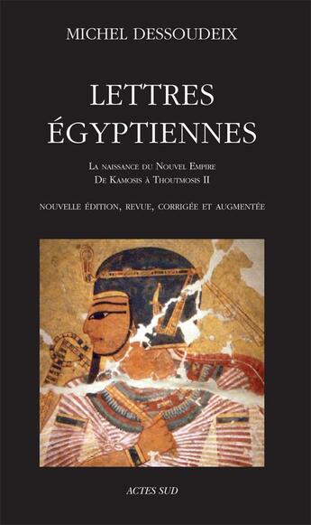 Couverture du livre « Lettres égyptiennes ; la naissance du Nouvel Empire, de Kamosis à Thoutmosis II » de Michel Dessoudeix aux éditions Actes Sud