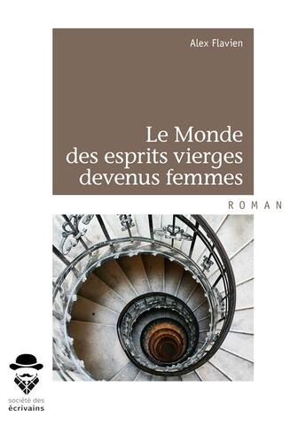 Couverture du livre « Le monde des esprits vierges devenus femmes » de Alex Flavien aux éditions Societe Des Ecrivains