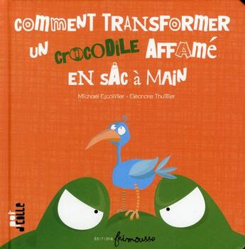 Couverture du livre « Comment tranformer un crocodile affamé en sac à main » de Michael Escoffier et Eleonore Thuillier aux éditions Frimousse