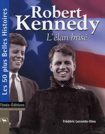 Couverture du livre « Robert Kennedy ; l'élan brisé » de Frederic Lecomte-Dieu aux éditions Timee