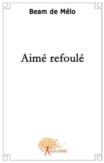 Couverture du livre « Aime refoule » de Beam De Melo aux éditions Edilivre