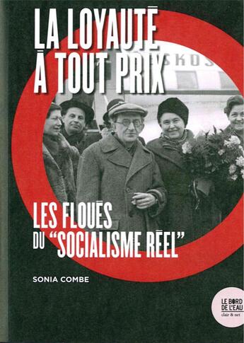 Couverture du livre « La loyauté à tout prix ; les floués du socialisme réel » de Sonia Combe aux éditions Bord De L'eau