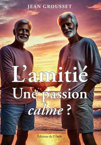 Couverture du livre « L'amitie : une passion calme ? » de Grousset Jean aux éditions De L'onde