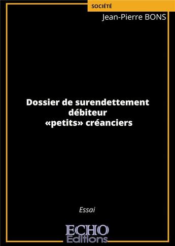 Couverture du livre « Dossier de surendettement ; débiteur, petits créanciers » de Jean-Pierre Bons aux éditions Echo Editions