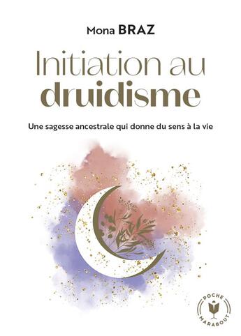 Couverture du livre « Initiation au druidisme : Une sagesse ancestrale qui donne du sens à la vie » de Mona Braz aux éditions Marabout