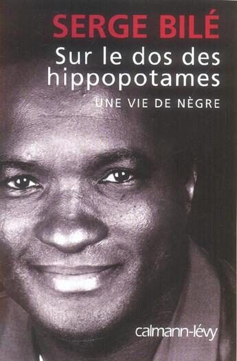 Couverture du livre « Sur le dos des hippopotames ; une vie de nègre » de Serge Bile aux éditions Calmann-levy