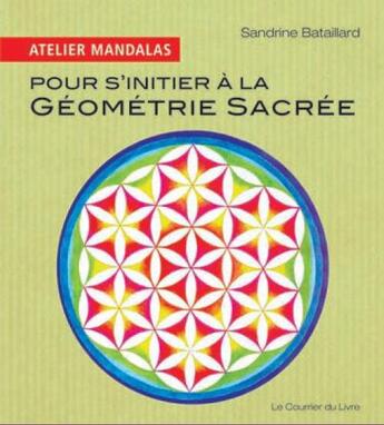 Couverture du livre « Atelier mandalas ; pour s'initier à la géométrie sacrée » de Sandrine Bataillard aux éditions Courrier Du Livre